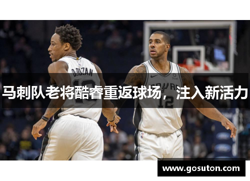 马刺队老将酷睿重返球场，注入新活力
