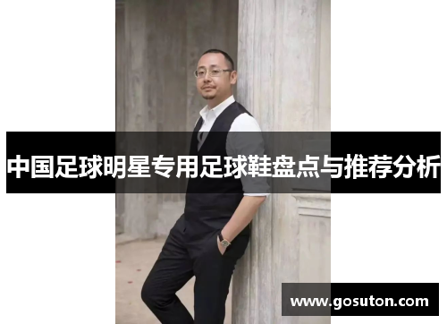 中国足球明星专用足球鞋盘点与推荐分析