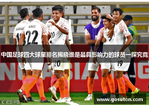 中国足球四大球星排名揭晓谁是最具影响力的球员一探究竟