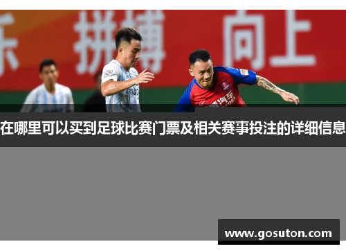 在哪里可以买到足球比赛门票及相关赛事投注的详细信息