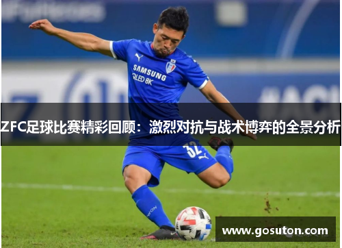 ZFC足球比赛精彩回顾：激烈对抗与战术博弈的全景分析