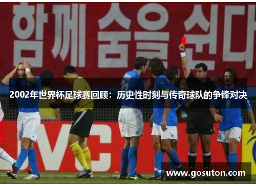 2002年世界杯足球赛回顾：历史性时刻与传奇球队的争锋对决